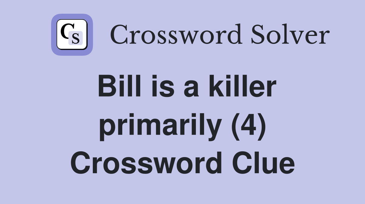 Bill is a killer primarily (4) Crossword Clue