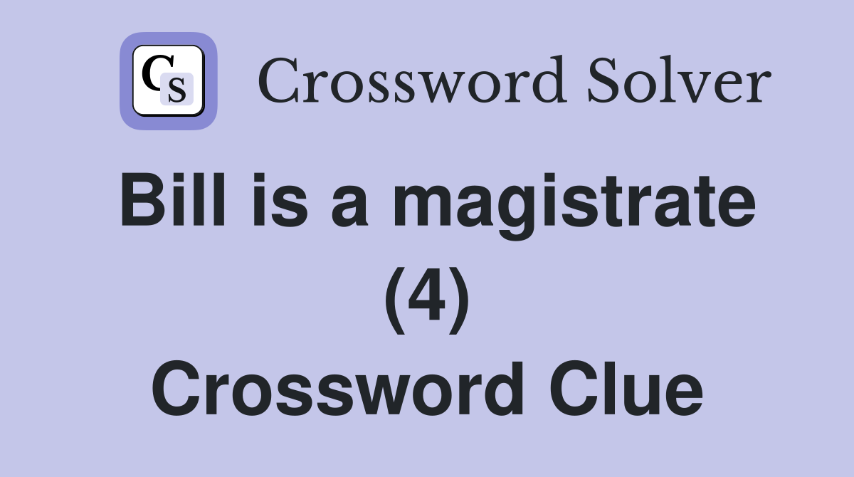 Bill is a magistrate (4) Crossword Clue