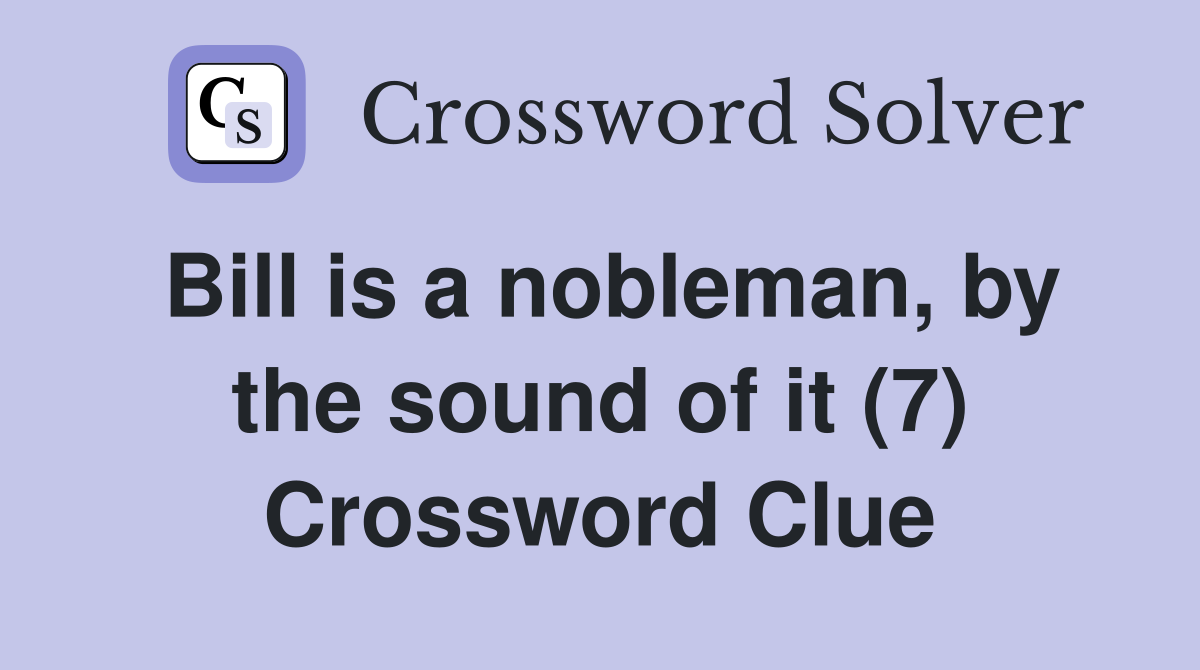Bill is a nobleman, by the sound of it (7) Crossword Clue