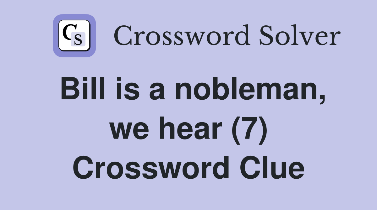 Bill is a nobleman, we hear (7) Crossword Clue