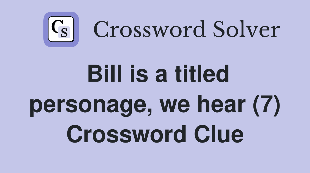 Bill is a titled personage, we hear (7) Crossword Clue