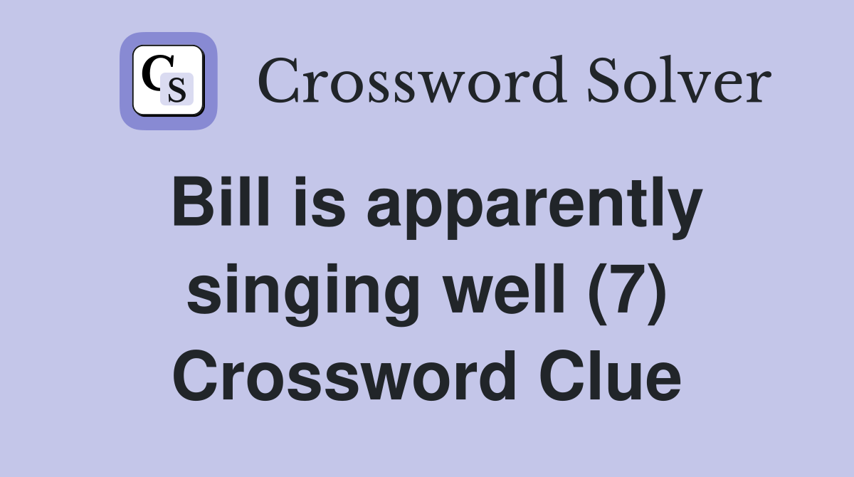 Bill is apparently singing well (7) Crossword Clue