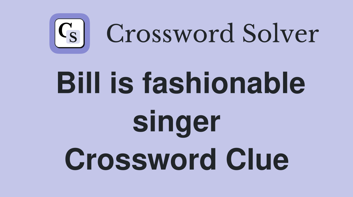 Bill is fashionable singer Crossword Clue