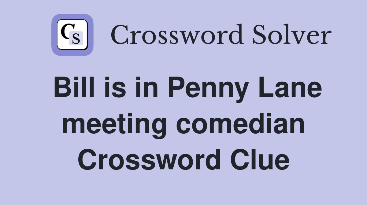 Bill is in Penny Lane meeting comedian Crossword Clue