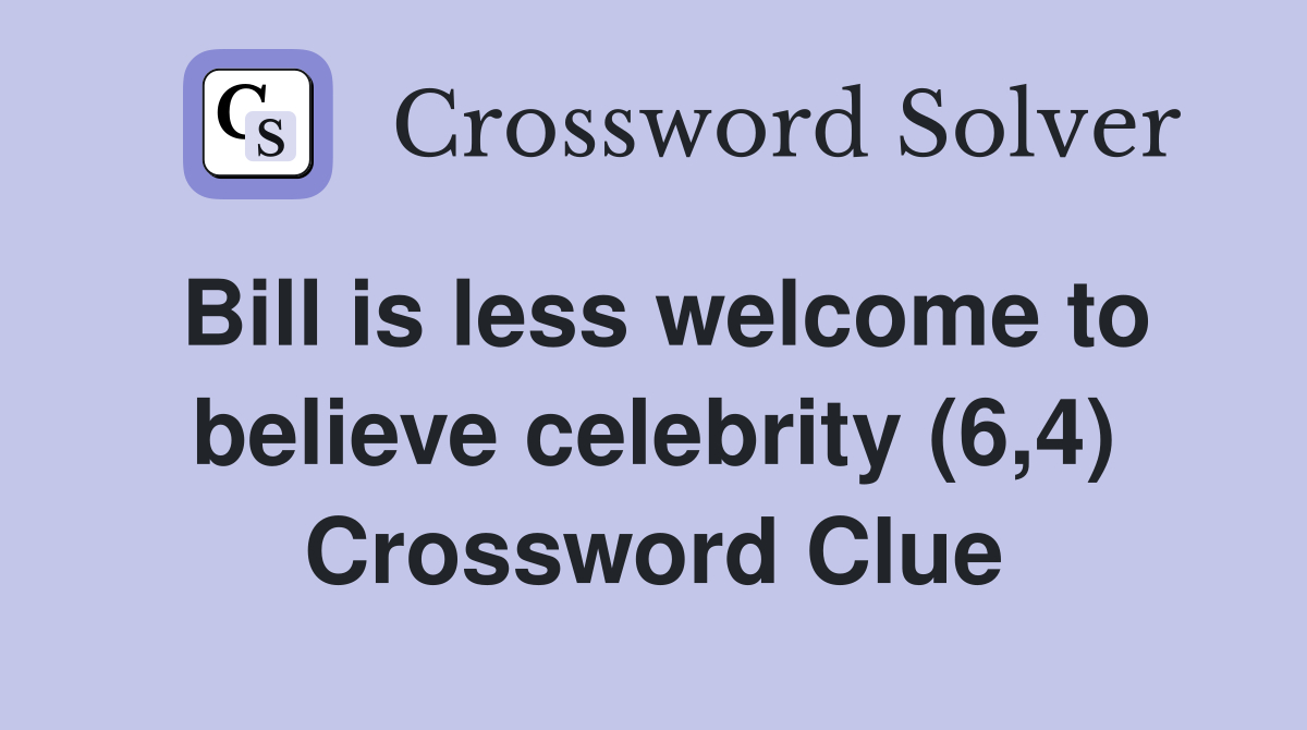 Bill is less welcome to believe celebrity (6,4) Crossword Clue