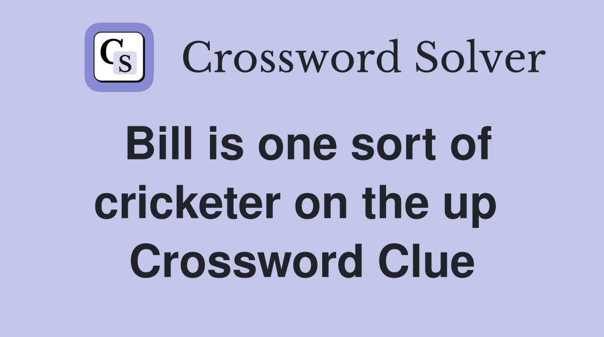 Bill is one sort of cricketer on the up  Crossword Clue