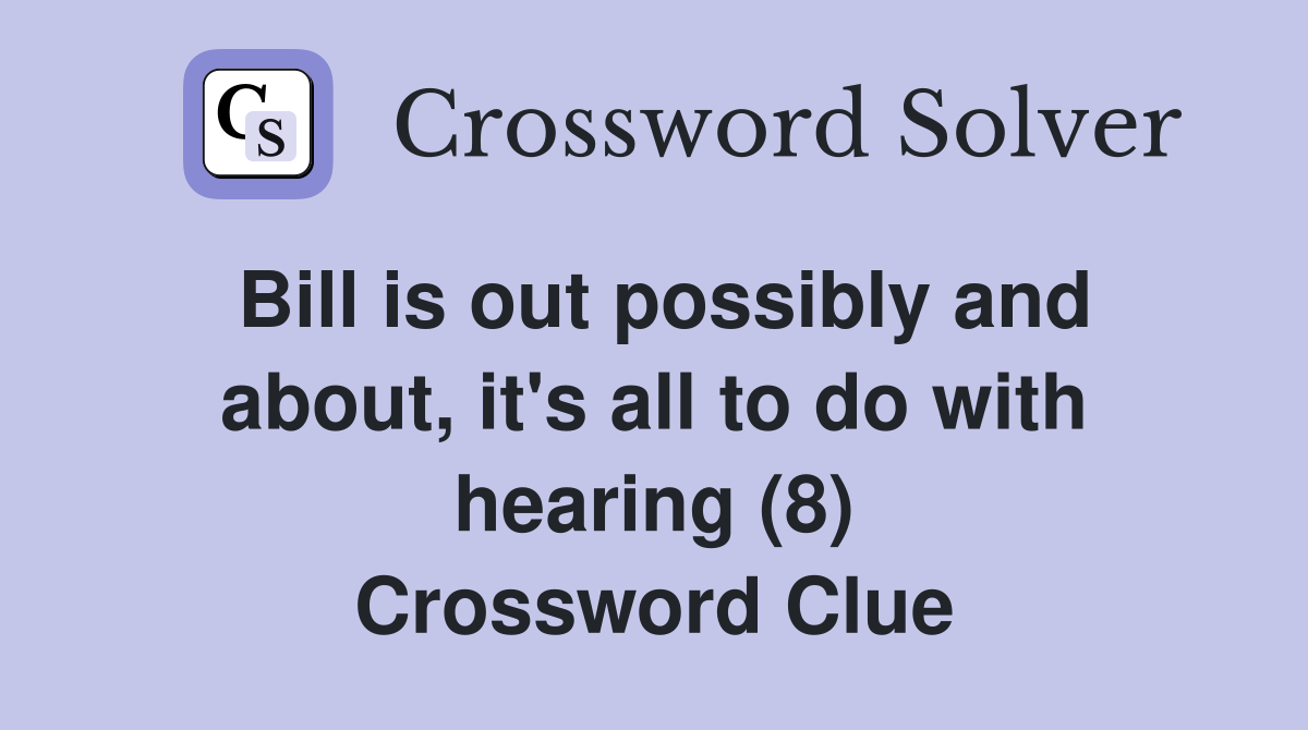 Bill is out possibly and about, it's all to do with hearing (8) Crossword Clue