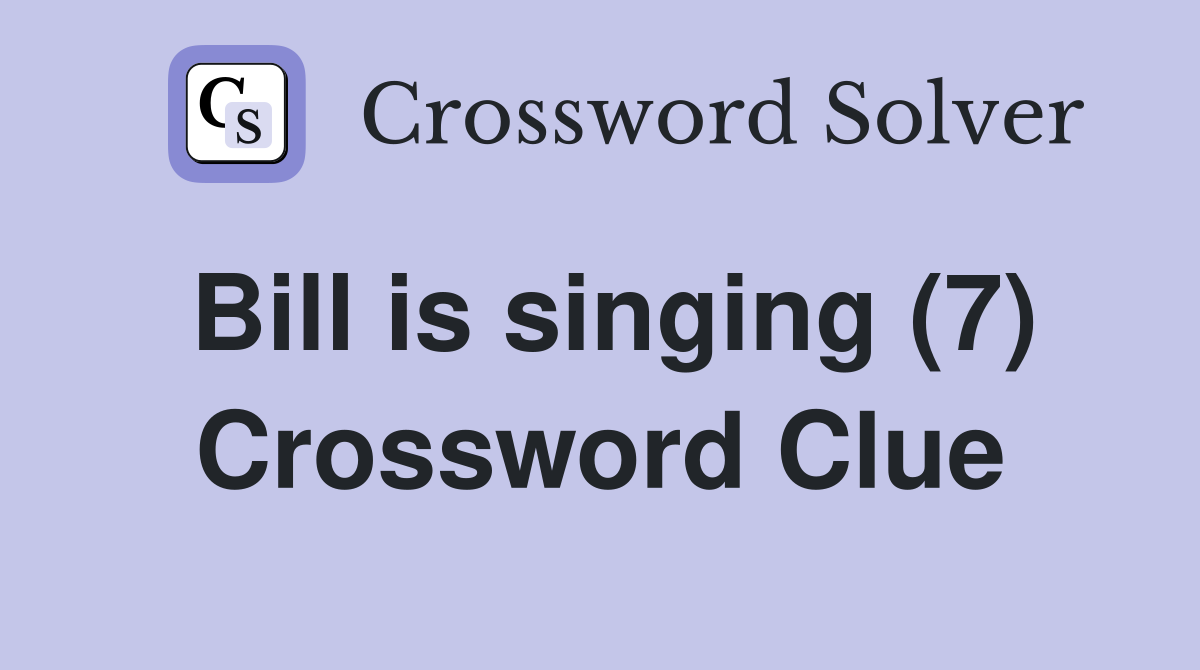 Bill is singing (7) Crossword Clue
