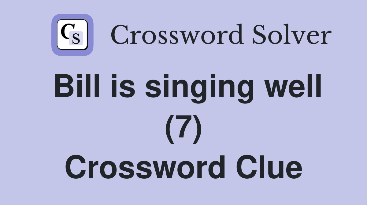 Bill is singing well (7) Crossword Clue