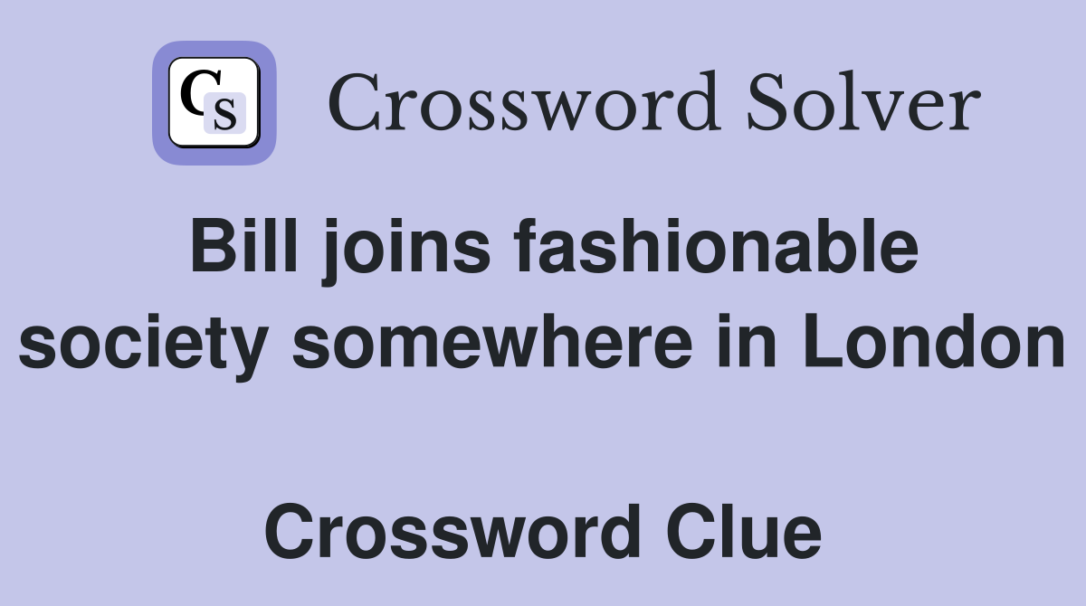 Bill joins fashionable society somewhere in London  Crossword Clue