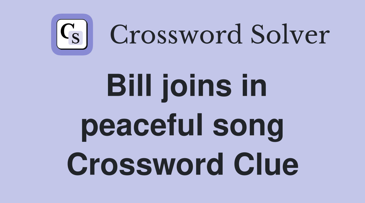 Bill joins in peaceful song Crossword Clue