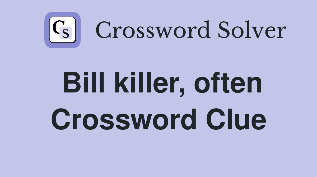 Bill killer, often Crossword Clue