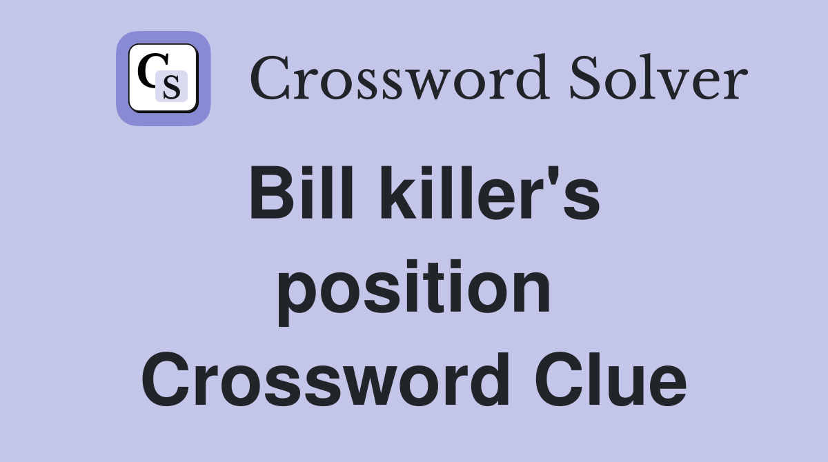Bill killer's position Crossword Clue