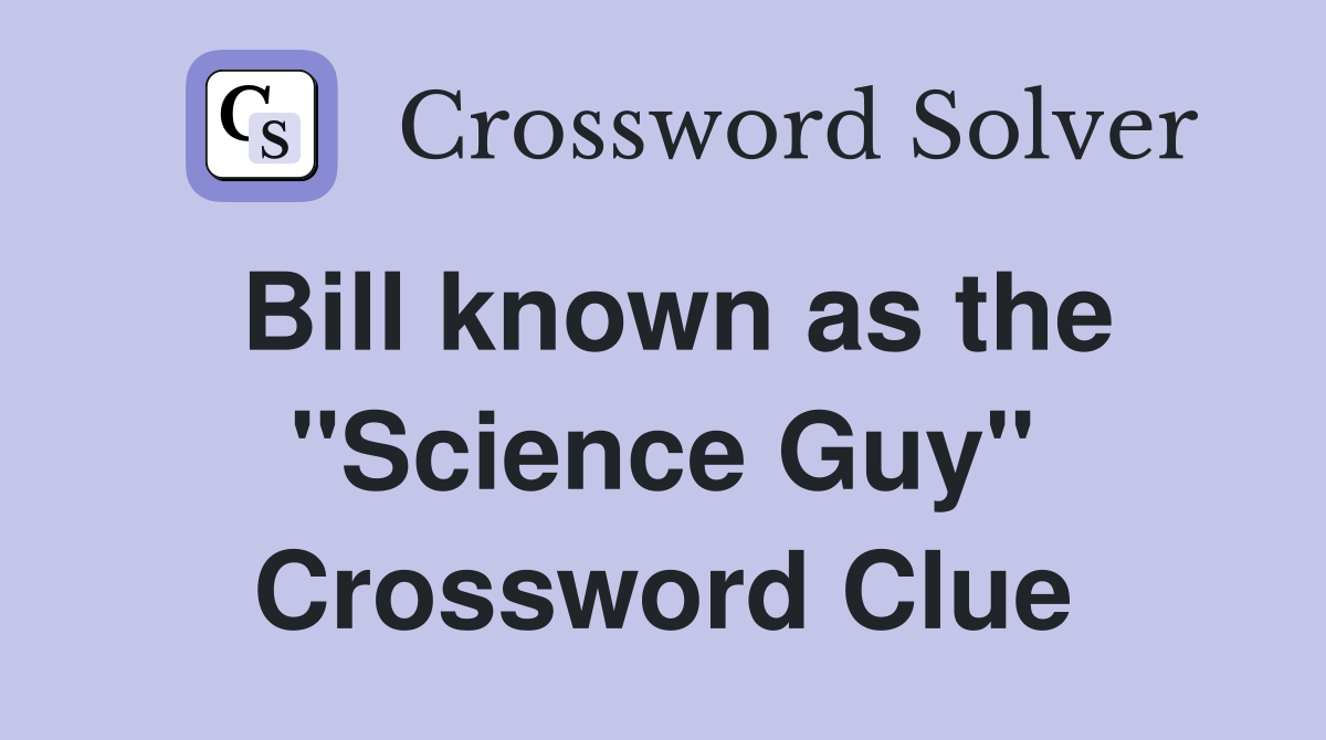 Bill known as the "Science Guy" Crossword Clue