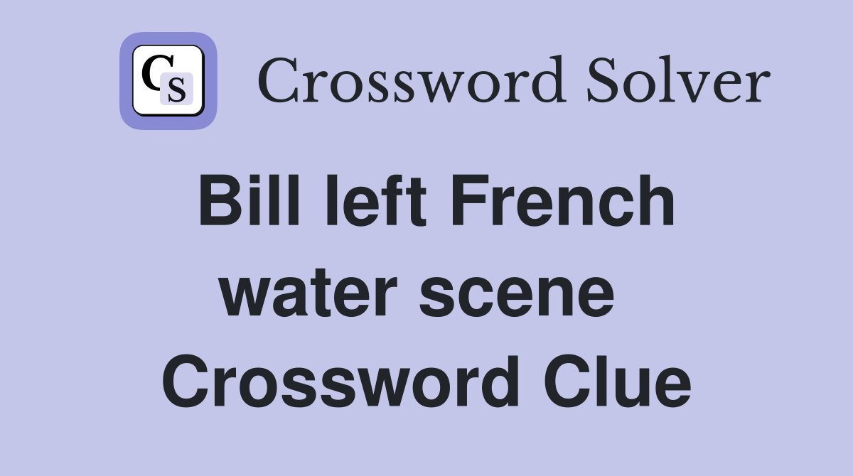 Bill left French water scene  Crossword Clue