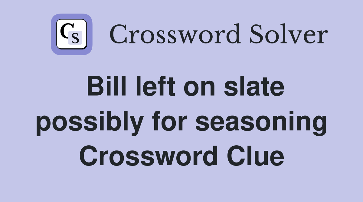 Bill left on slate possibly for seasoning Crossword Clue