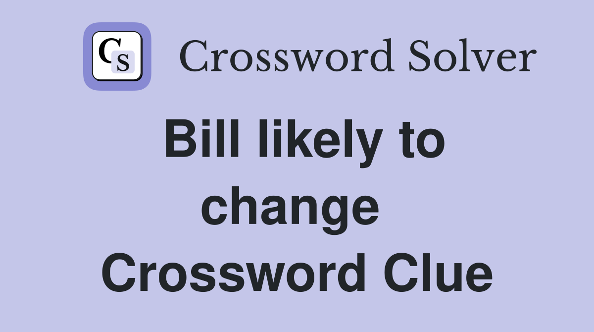 Bill likely to change  Crossword Clue