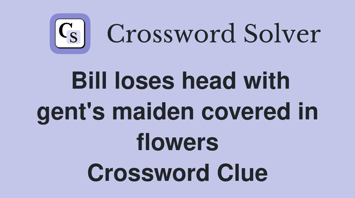 Bill loses head with gent's maiden covered in flowers Crossword Clue