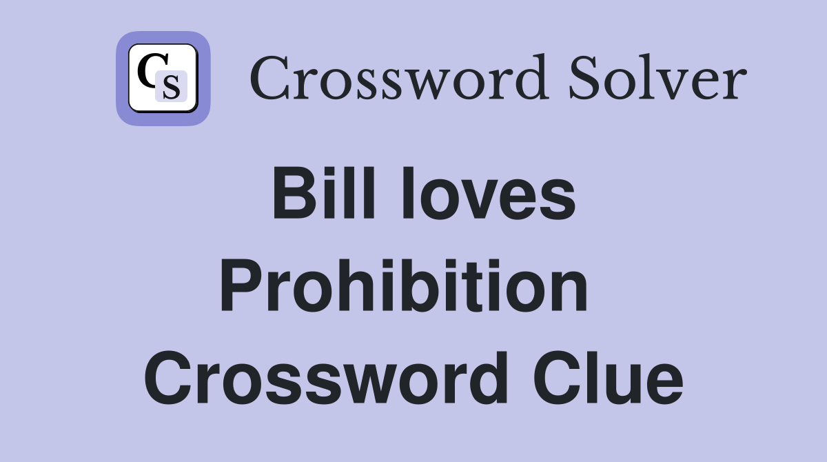 Bill loves Prohibition  Crossword Clue