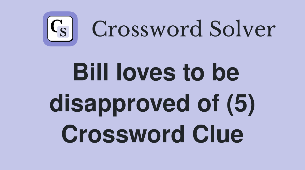 Bill loves to be disapproved of (5) Crossword Clue