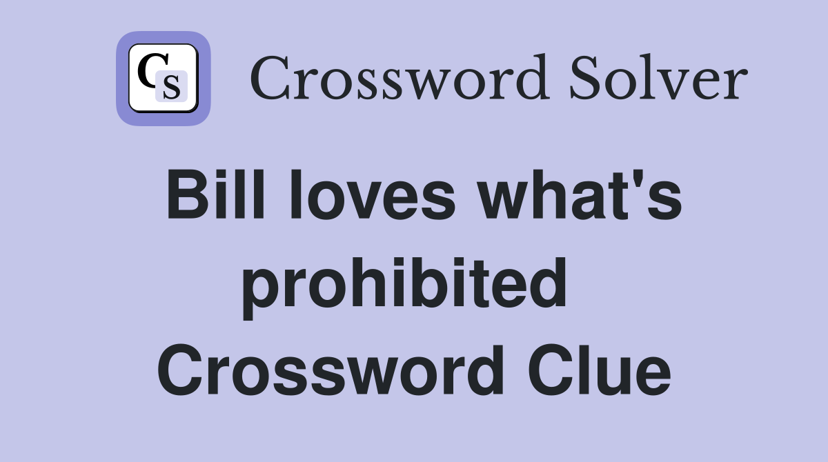 Bill loves what's prohibited  Crossword Clue