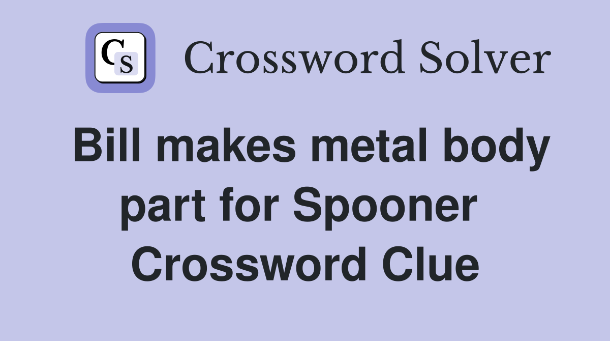 Bill makes metal body part for Spooner  Crossword Clue