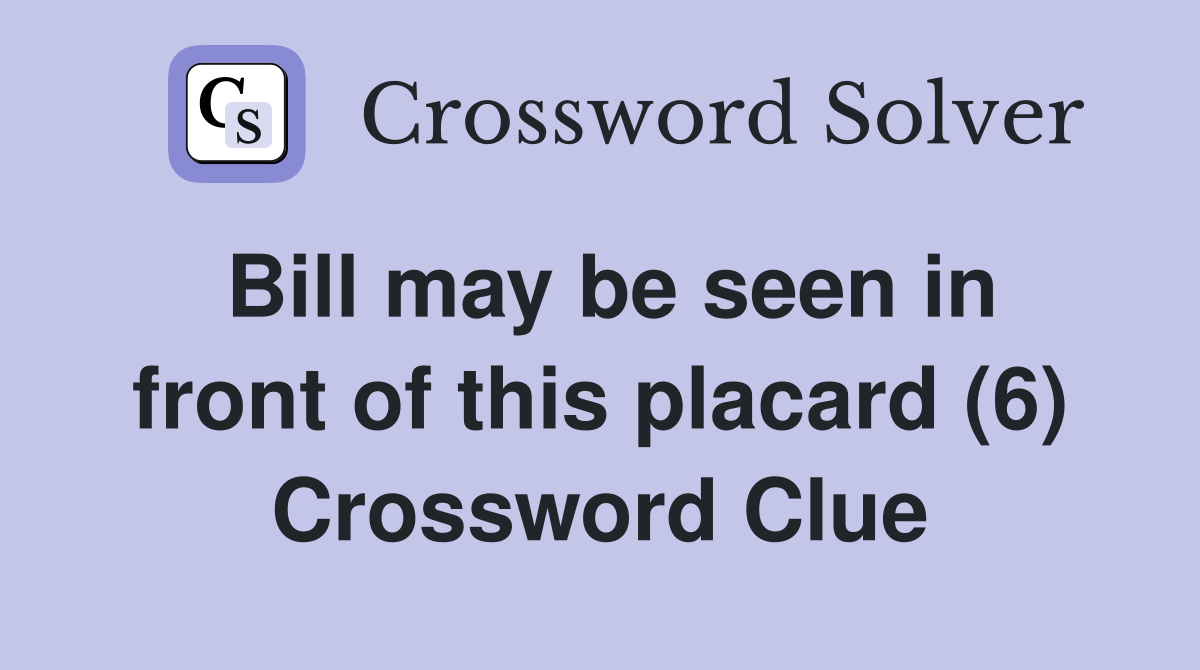 Bill may be seen in front of this placard (6) Crossword Clue