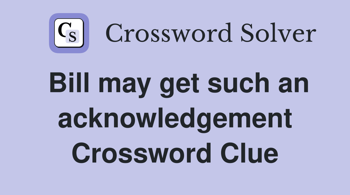 Bill may get such an acknowledgement Crossword Clue