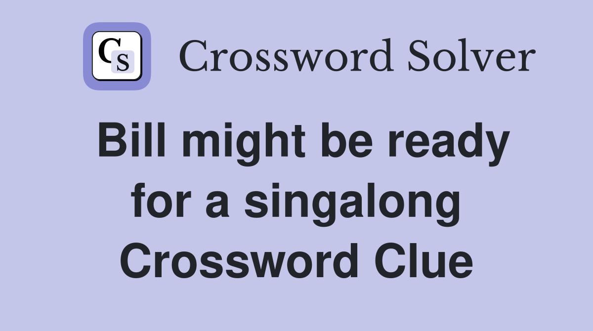Bill might be ready for a singalong Crossword Clue