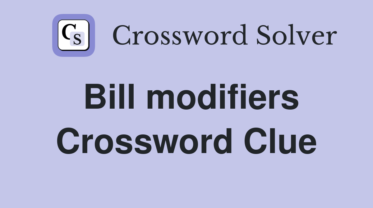 Bill modifiers Crossword Clue