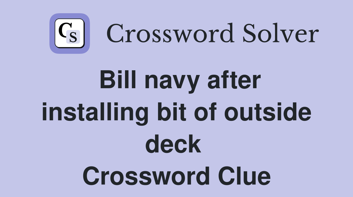 Bill navy after installing bit of outside deck  Crossword Clue