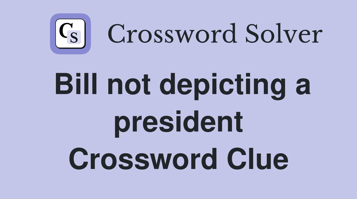 Bill not depicting a president Crossword Clue