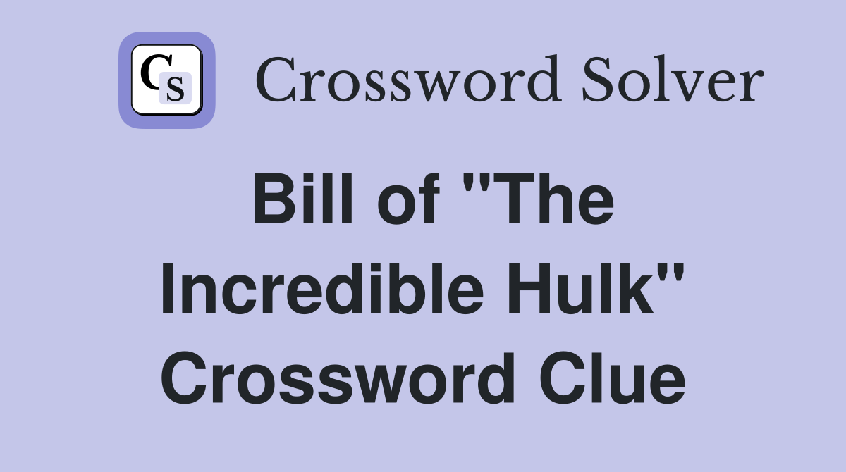 Bill of "The Incredible Hulk" Crossword Clue