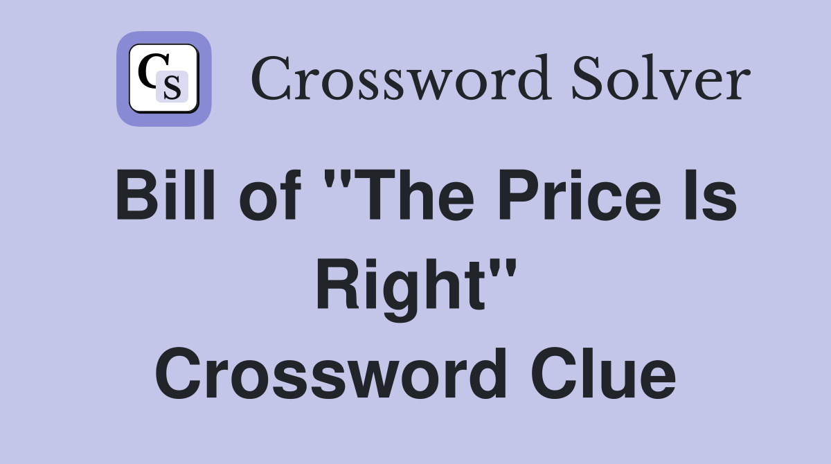 Bill of "The Price Is Right" Crossword Clue