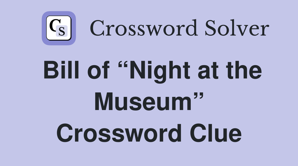 Bill of “Night at the Museum” Crossword Clue