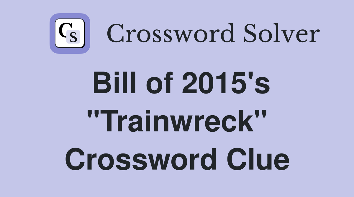Bill of 2015's "Trainwreck" Crossword Clue