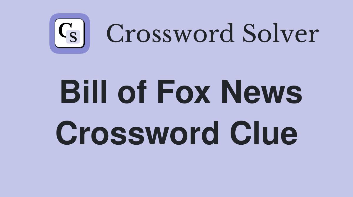 Bill of Fox News Crossword Clue
