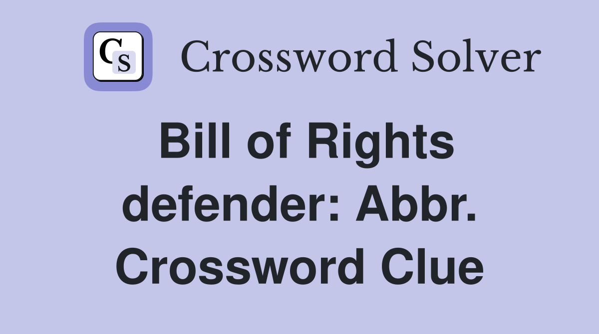 Bill of Rights defender: Abbr. Crossword Clue