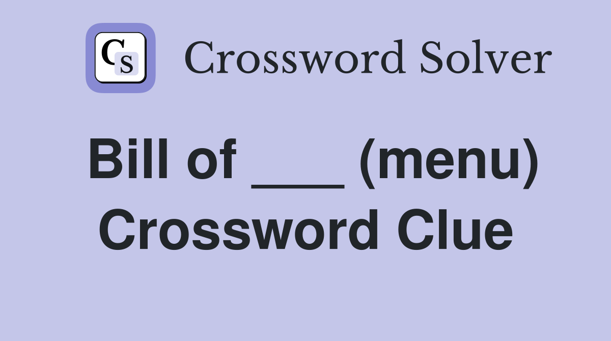 Bill of ___ (menu) Crossword Clue
