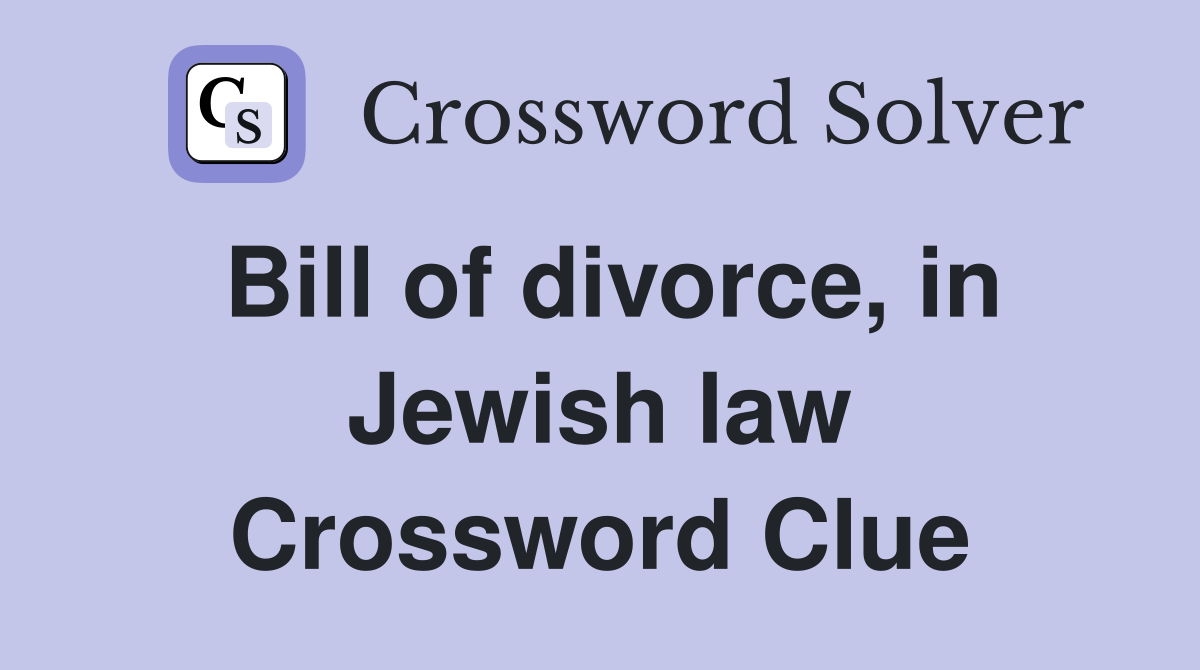 Bill of divorce, in Jewish law Crossword Clue
