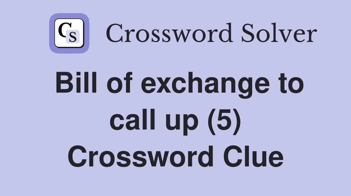 Bill of exchange to call up (5) Crossword Clue