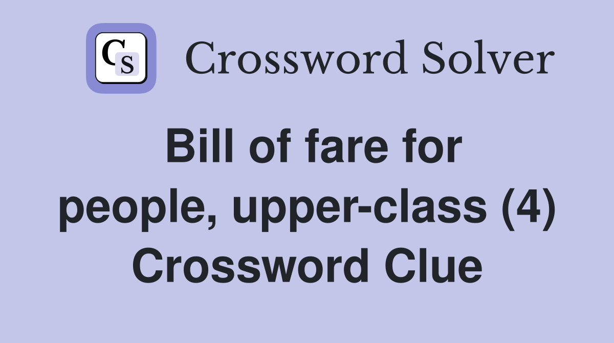 Bill of fare for people, upper-class (4) Crossword Clue