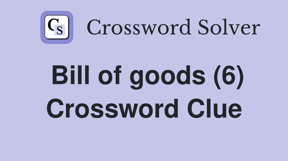 Bill of goods (6) Crossword Clue