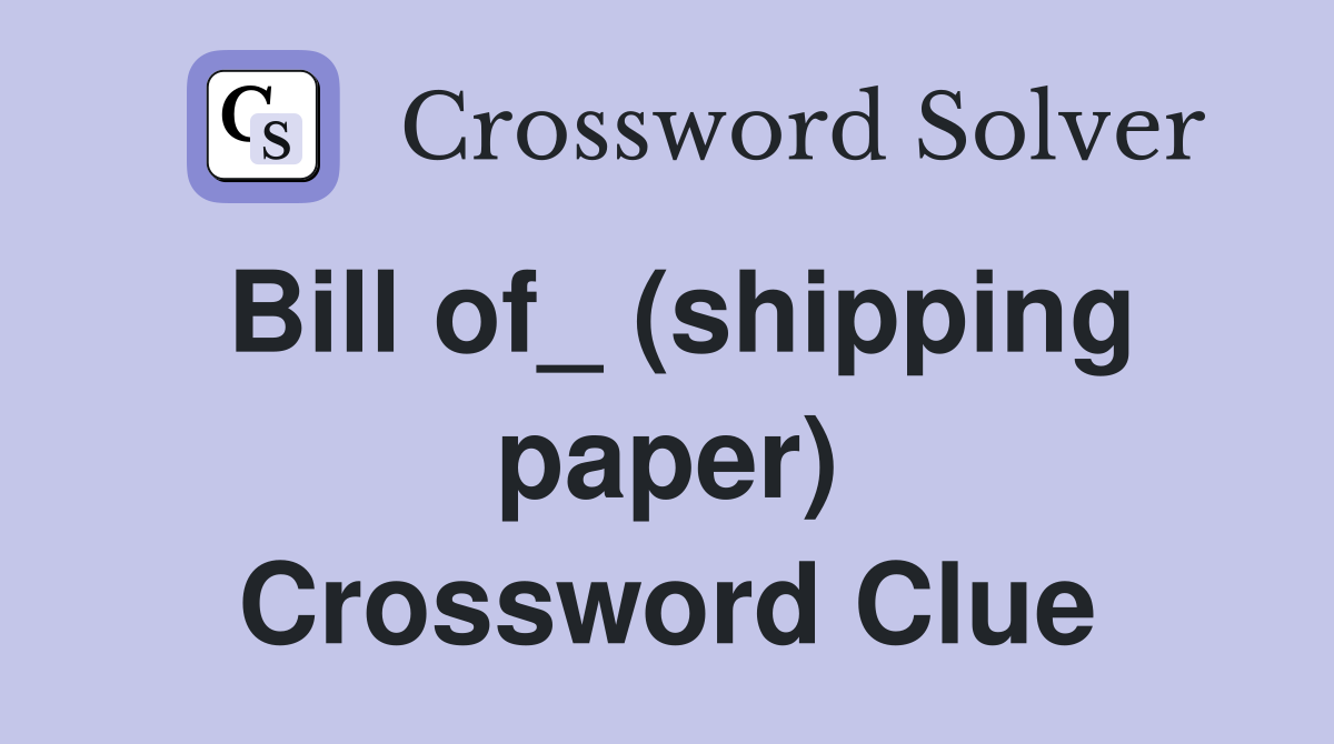 Bill of_ (shipping paper) Crossword Clue