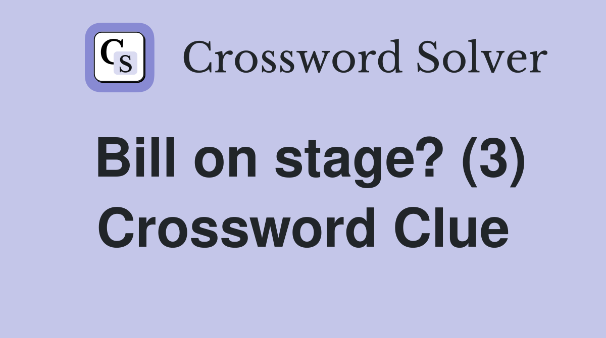 Bill on stage? (3) Crossword Clue