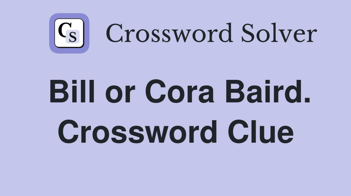 Bill or Cora Baird. Crossword Clue