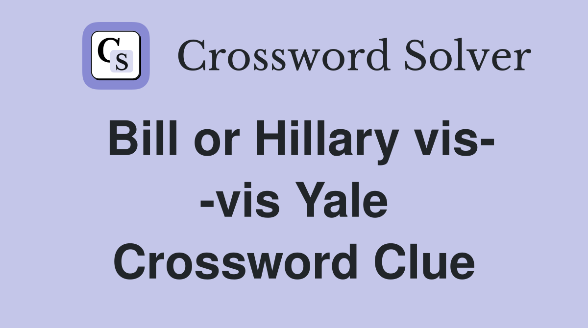Bill or Hillary vis- -vis Yale Crossword Clue
