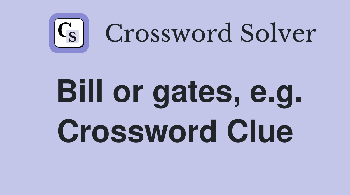 Bill or gates, e.g. Crossword Clue