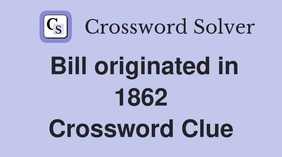 Bill originated in 1862 Crossword Clue