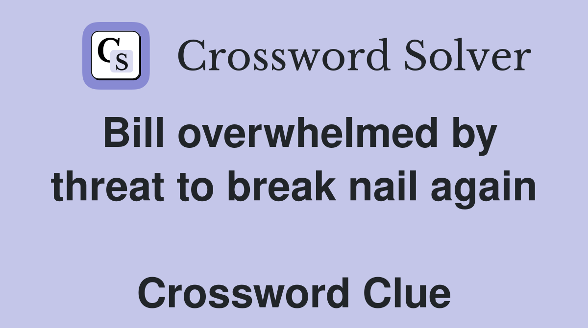 Bill overwhelmed by threat to break nail again  Crossword Clue